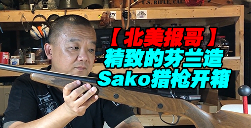 【北美报哥】精致的芬兰造Sako猎枪开箱