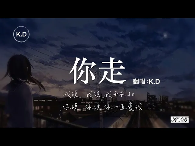 K D 翻唱 你走 我說我說我開不了口 你說你說你一直愛我