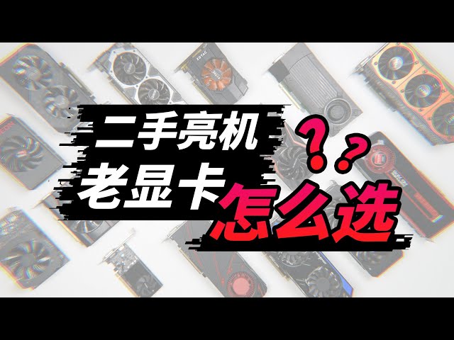 【干货】新显卡太贵,便宜老卡怎么选?二手亮机卡过渡指南!