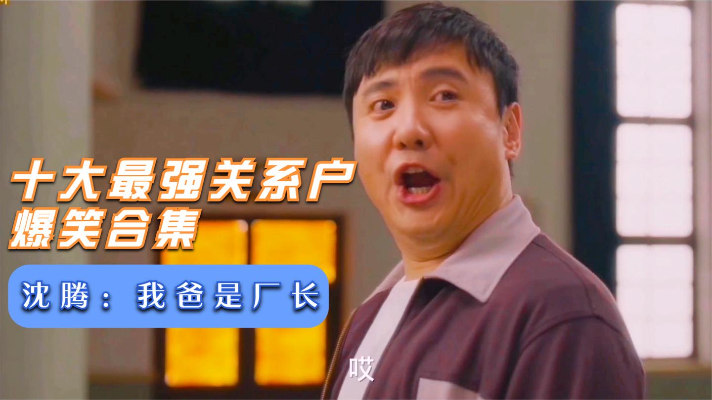 十大最强关系户爆笑合集, 沈腾: 我爸是厂长, 但是我凭实力吃饭!