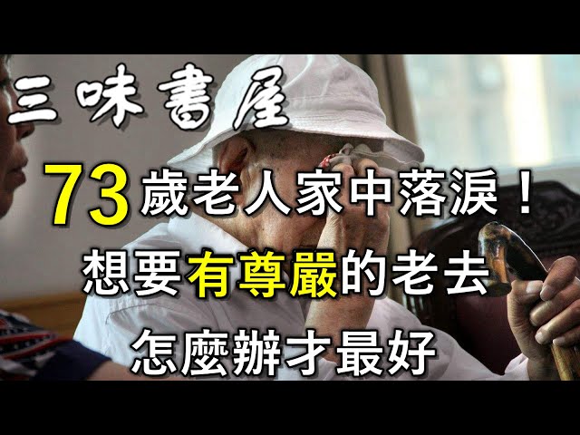 晚年的尊嚴不僅要靠自己!73歲老人的哭訴,讓人心酸又無奈/三味書屋