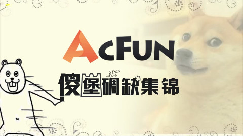 AcFun傻堡碉缺集锦第八十四期
