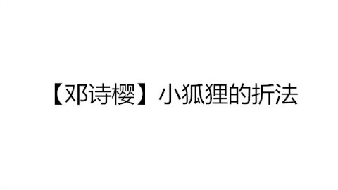 【邓诗樱】小狐狸的折法