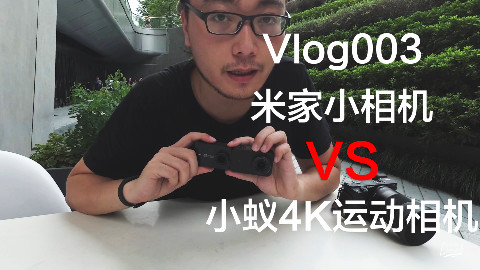 【Vlog003】米家小相机VS小蚁4K运动相机!
