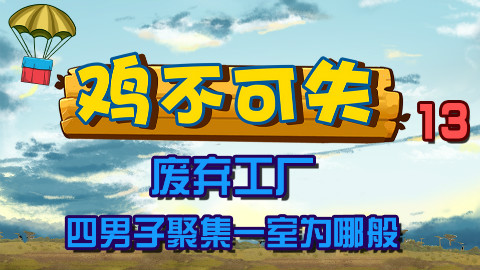 绝地求生【鸡不可失】第13期:废弃工厂四男子聚集一室为哪般