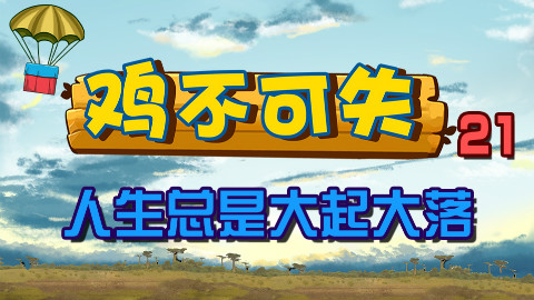 绝地求生【鸡不可失】21期:人生总是大起大落