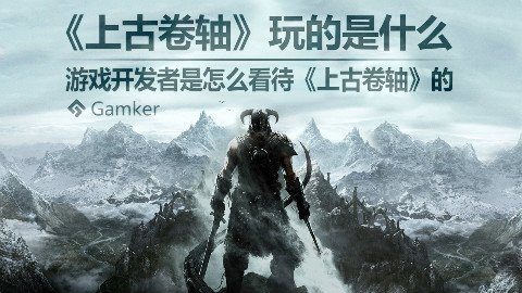 《上古卷轴》玩的是什么?看开发者们这么说【Gamker就知道玩游戏19】