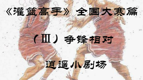 【逍遥】《灌篮高手》全国大赛篇(P3)争锋相对,湘北绝地反击