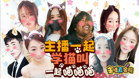 【主播真会玩Show艺篇】01:主播一起学猫叫,一起喵喵喵喵喵