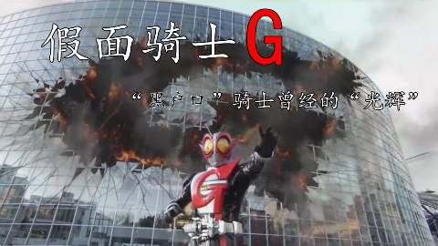 【特摄杂谈/假面骑士G】“黑户口”骑士曾经的“光辉”