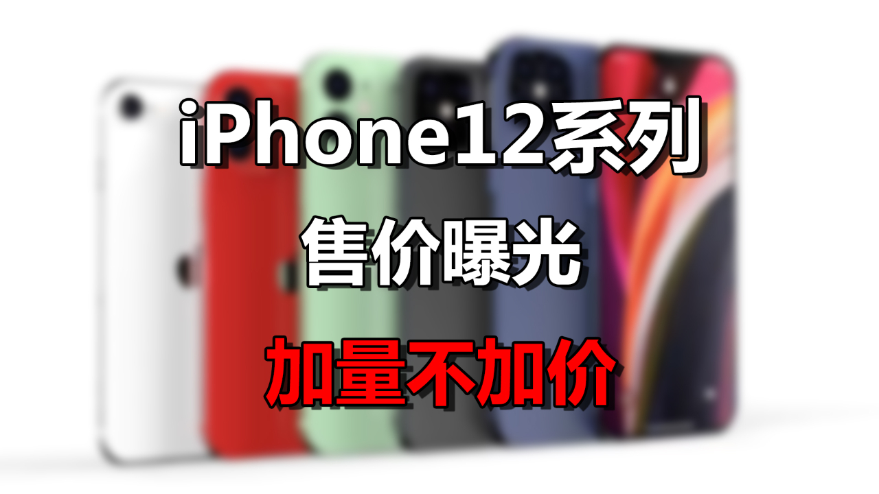 加量不加价!iPhone 12价格曝光:容量128G起步