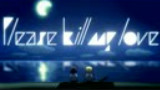 【音mad】Please kill my love