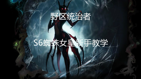 AB解说:S6野区霸主,蜘蛛女皇新手教学