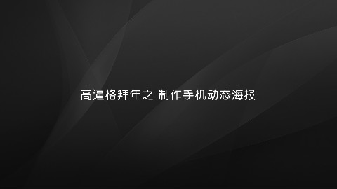 【黑马公社077】拜年还可以用动态海报