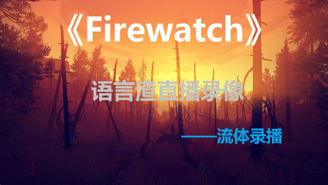 【流体录播】2016.02.11录播(Firewatch)【下】