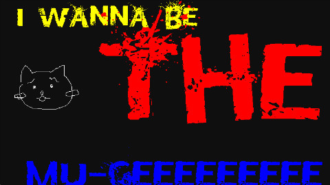 i wanna be the MU-GEEEEEEEEE