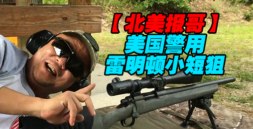 【北美报哥】美国警用雷明顿短管战术狙击系统