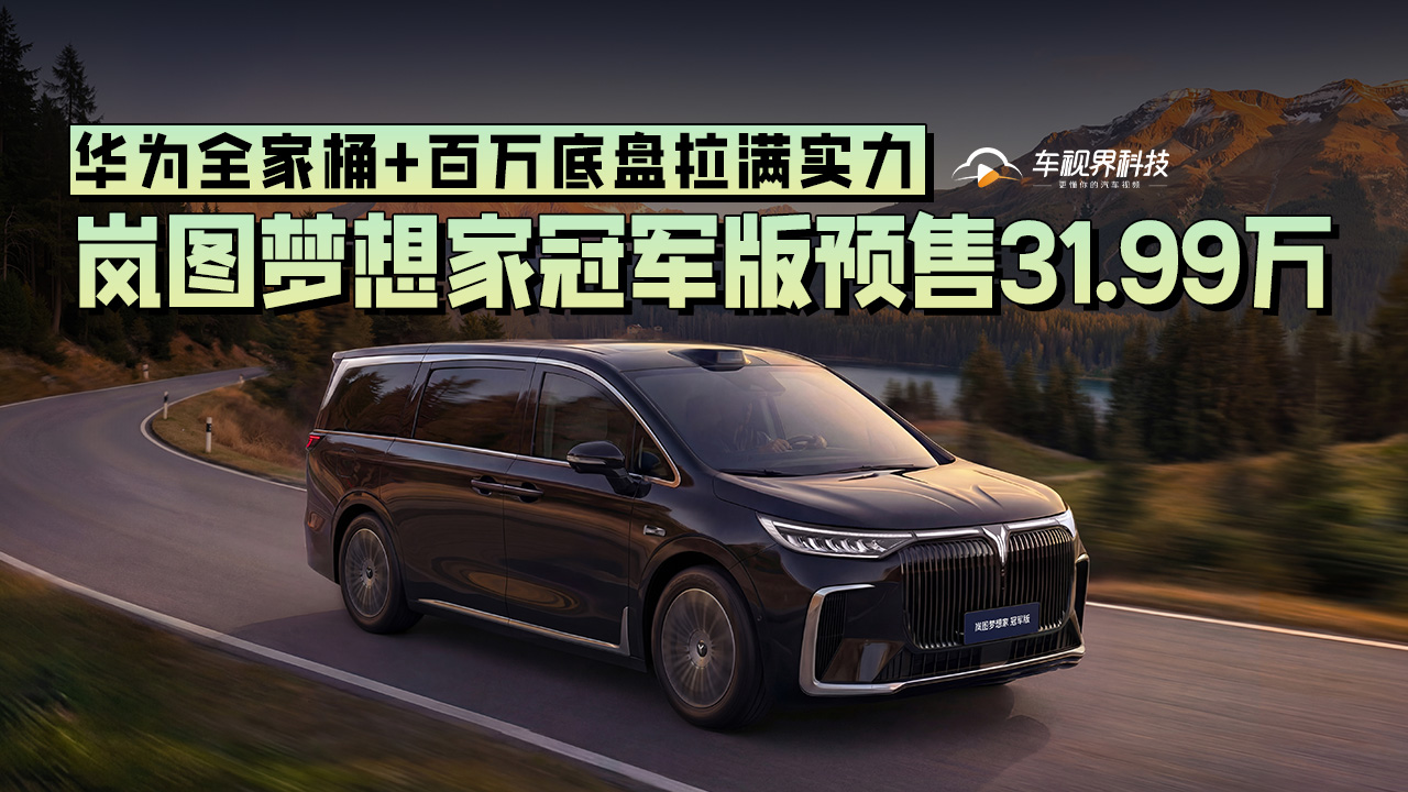 岚图梦想家冠军版预售31.99万，华为全家桶+百万底盘拉满实力