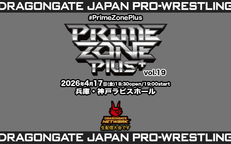 Dragon Gate Prime Zone Plus＋ Vol.19 2026.04.17