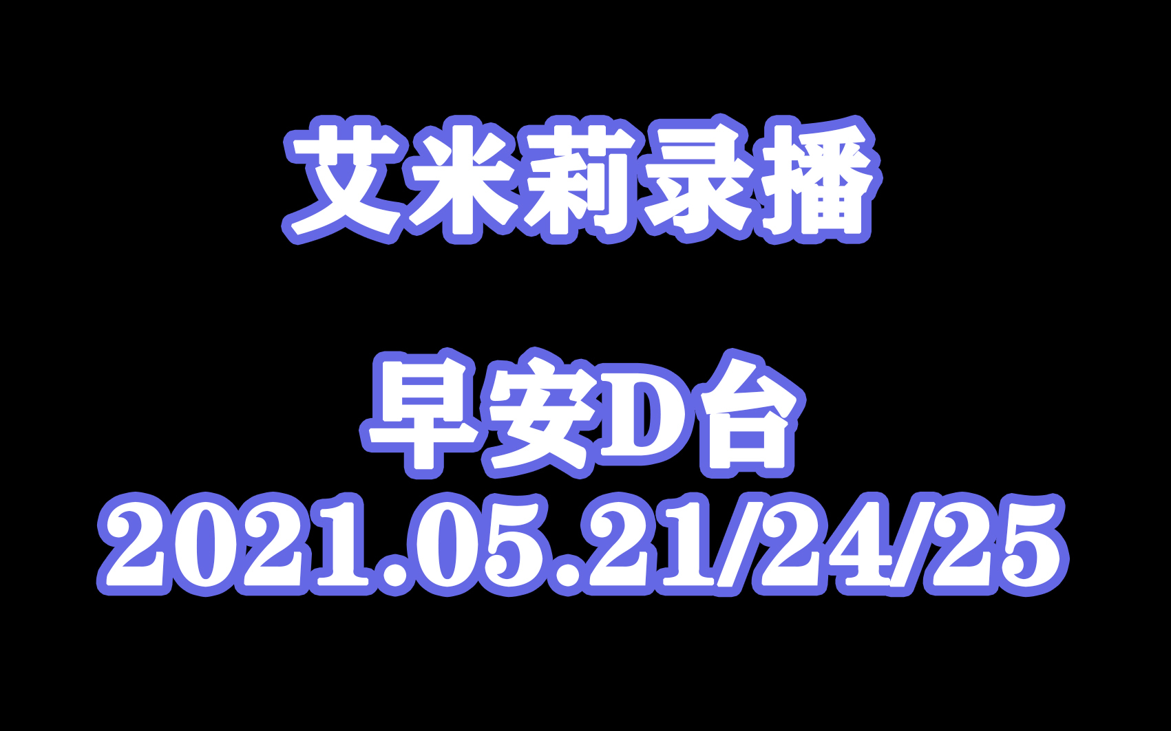 ✟艾米莉Emily✟2021.05.21/05.24/05.25【早安D台】