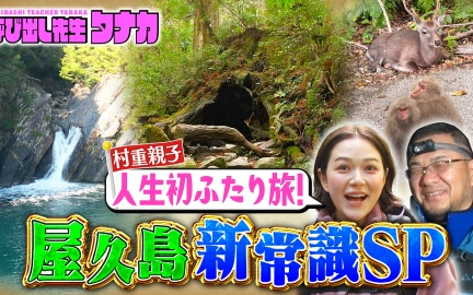 260209 呼び出し先生タナカ 世界遺産・屋久島で新常識Q！村重杏奈が涙の親子旅
