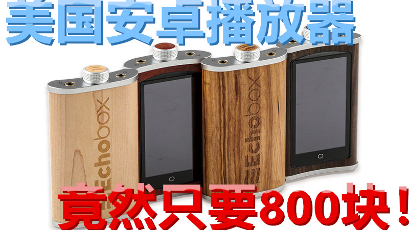800块买到进口安卓HIFI播放器!Echobox Explorer X1测评!