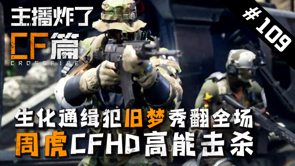 主播炸了CF篇S2#109:生化通缉犯旧梦秀翻全场 周虎CFHD高能击杀