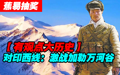 #蕉易抽奖#对印反击战西线(2)--激战加勒万河谷