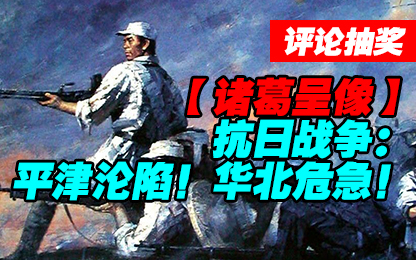 #评论抽奖#【诸葛】抗日战争:平津沦陷!华北危急!