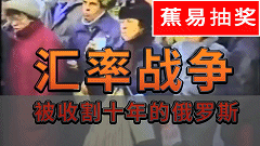 【蕉易抽奖&独家】暗战之汇率战05:收割十年的俄罗斯(终)