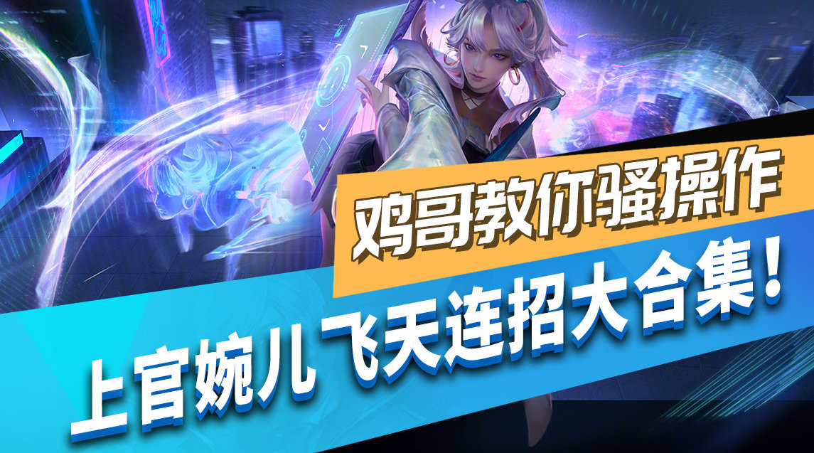 鸡哥教你骚操作: 上官婉儿飞天连招大合集